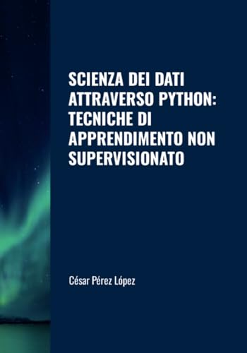 SCIENZA DEI DATI ATTRAVERSO PYTHON: TECNICHE DI APPRENDIMENTO NON SUPERVISIONATO SCIENZA DEI DATI ATTRAVERSO PYTHON: TECNICHE DI APPRENDIMENTO NON SUPERVISIONATO von Scientific Books