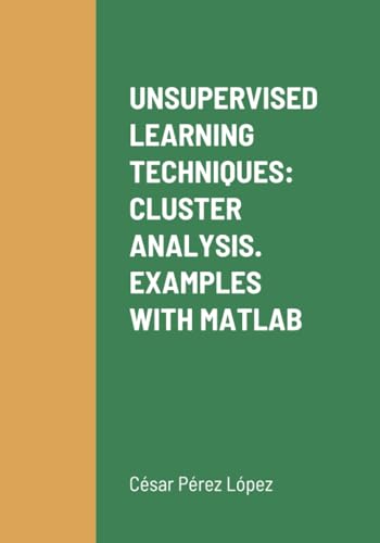 UNSUPERVISED LEARNING TECHNIQUES: CLUSTER ANALYSIS. EXAMPLES WITH MATLAB UNSUPERVISED LEARNING TECHNIQUES: CLUSTER ANALYSIS. EXAMPLES WITH MATLAB