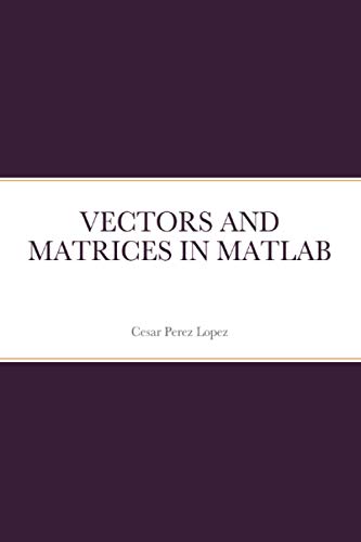 VECTORS AND MATRICES IN MATLAB VECTORS AND MATRICES IN MATLAB von Scientific Books
