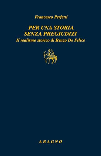 Per una storia senza pregiudizi. Il realismo storico di Renzo De Felice (Biblioteca Aragno) von Aragno