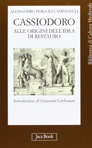 Cassiodoro. Alle origini dell'idea di restauro (Biblioteca di cultura medievale)