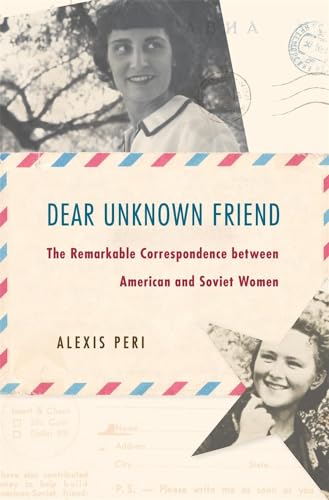 Dear Unknown Friend: The Remarkable Correspondence between American and Soviet Women von Harvard University Press