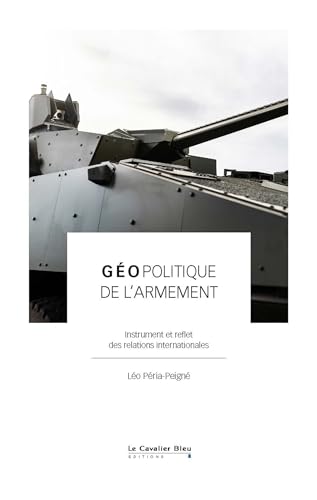 Géopolitique de l'armement: Instrument et reflet des relations internationales von CAVALIER BLEU