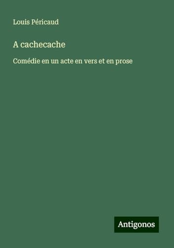 A cachecache: Comédie en un acte en vers et en prose A cachecache: Comédie en un acte en vers et en prose von Antigonos Verlag