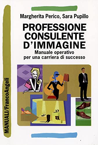 Professione consulente d'immagine. Manuale operativo per una carriera di successo (Manuali) von Franco Angeli