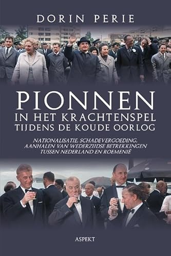 Pionnen in het krachtenspel tijdens de Koude Oorlog: Nationalisatie, schadevergoeding, aanhalen van wederzijdse betrekkingen tussen Nederland en Roemenië von Aspekt B.V., Uitgeverij