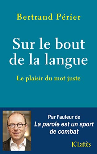 Sur le bout de la langue: Le plaisir du mot juste