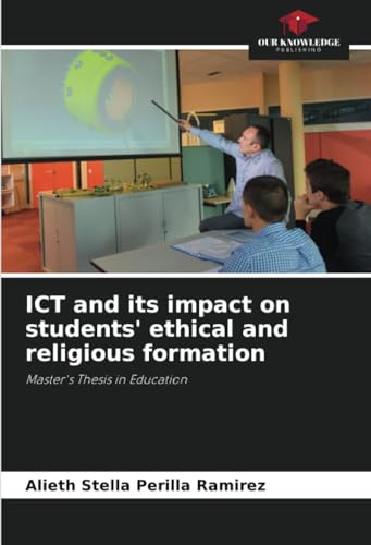 ICT and its impact on students' ethical and religious formation: Master's Thesis in Education von Our Knowledge Publishing