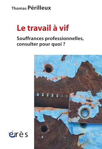Le travail à vif: Souffrances professionnelles, consulter pour quoi ? Le travail à vif: Souffrances professionnelles, consulter pour quoi ? von ERES
