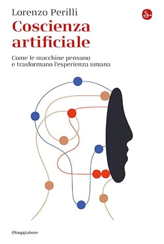 Coscienza artificiale. Come le macchine pensano e trasformano l’esperienza umana (La cultura) von Il Saggiatore