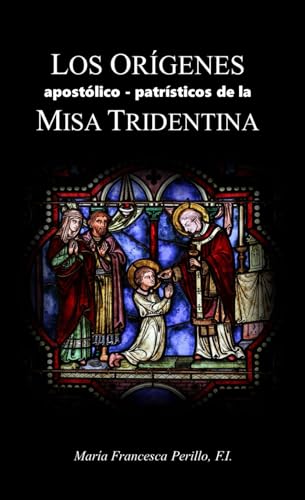 Los orígenes apostólico - patrísticos de la Misa Tridentina von Independently published