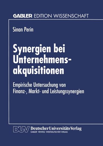 Synergien bei Unternehmensakquisitionen: Empirische Untersuchung von Finanz-, Markt- und Leistungssynergien von Deutscher Universitätsverlag