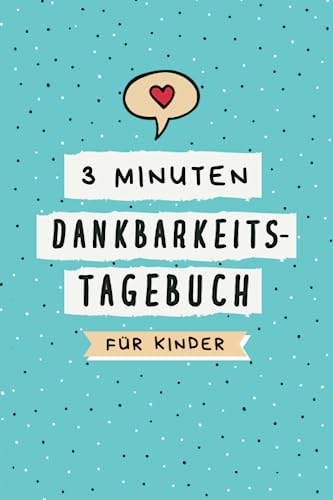 3 Minuten Dankbarkeitstagebuch für Kinder: Ein Tagebuch für Kinder mit interaktiven Achtsamkeits- und Dankbarkeitsübungen von Independently published