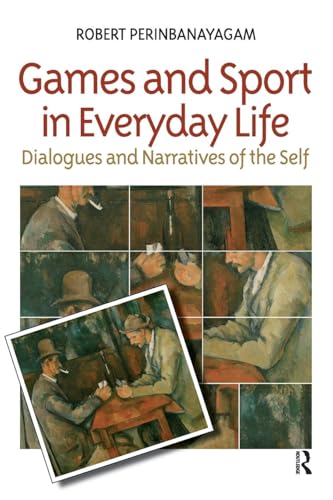 Games and Sport in Everyday Life: Dialogues and Narratives of the Self Games and Sport in Everyday Life: Dialogues and Narratives of the Self