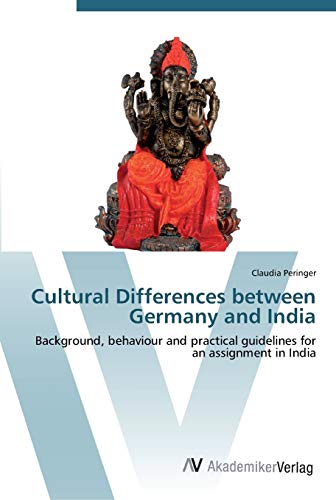 Cultural Differences between Germany and India: Background, behaviour and practical guidelines for an assignment in India von AV Akademikerverlag