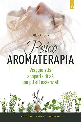 Psicoaromaterapia. Viaggio alla scoperta di sé con gli oli essenziali (Salute e benessere) von Edizioni Il Punto d'Incontro