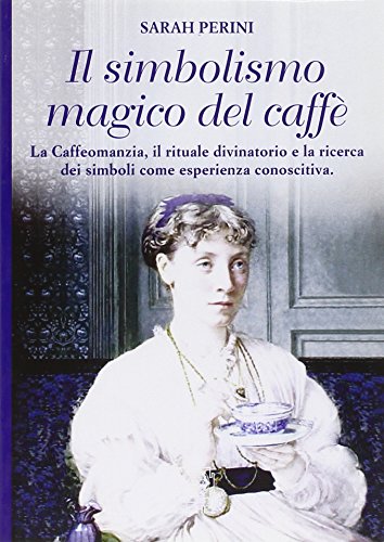 Il simbolismo magico del caffè. La caffeomanzia, il rituale divinatorio e la ricerca dei simboli come esperienza conoscitiva