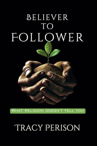 Believer to Follower: What Religion Doesn't Tell You von Tracy Perison