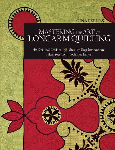 Mastering the Art of Longarm Quilting: 40 Original Designs - Step-By-Step Instructions - Takes You from Novice to Expert von C&T Publishing