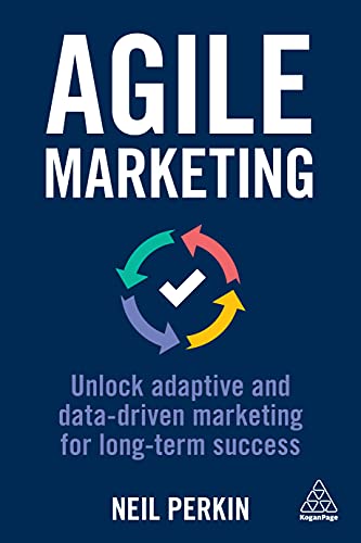 Agile Marketing: Unlock Adaptive and Data-driven Marketing for Long-term Success von Kogan Page