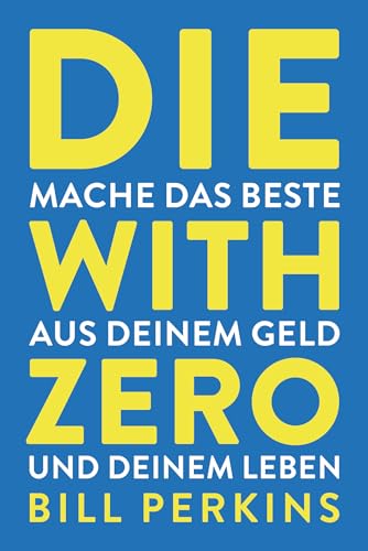Die with zero: So machst du das Beste aus deinem Geld und deinem Leben von Finanzbuch Verlag