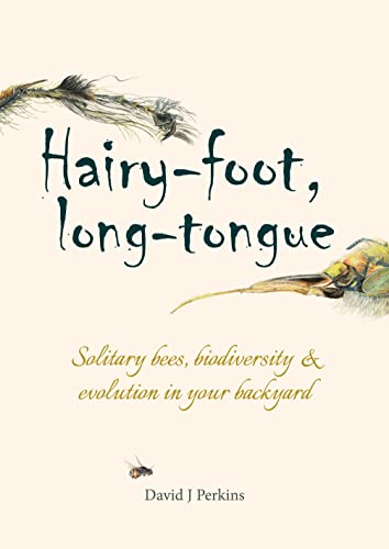 Hairy-Foot, Long-Tongue: Solitary Bees, Biodiversity & Evolution in Your Backyard Hairy-Foot, Long-Tongue: Solitary Bees, Biodiversity & Evolution in Your Backyard
