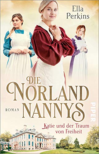 Die Norland Nannys – Katie und der Traum von Freiheit (Die englischen Nannys 3): Roman | Historischer Roman über die Nannys der Royals von Piper Taschenbuch
