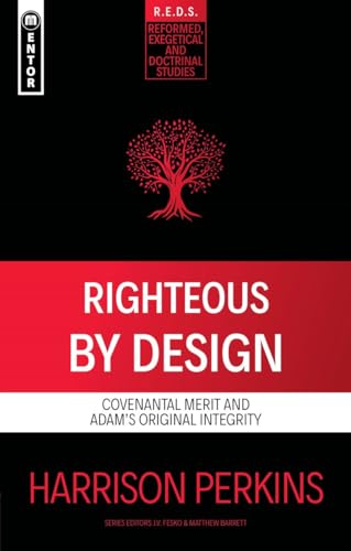Righteous by Design: Covenantal Merit and Adam’s Original Integrity (Reformed Exegetical Doctrinal Studies)