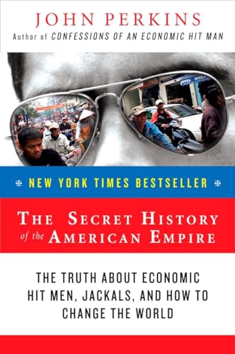 The Secret History of the American Empire: The Truth About Economic Hit Men, Jackals, and How to Change the World (John Perkins Economic Hitman Series, Band 1)