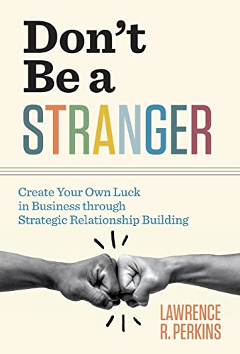 Don't Be a Stranger: Create Your Own Luck in Business through Strategic Relationship Building