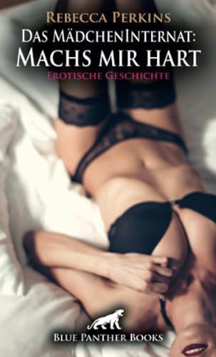 Das MädchenInternat: Machs mir hart | Erotische Geschichte + 2 weitere Geschichten: Ich brauche es dringend ... (Love, Passion & Sex)