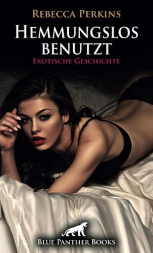 Hemmungslos benutzt | Erotische Geschichte + 1 weitere Geschichte: Mit Stolz erniedrigt (Love, Passion & Sex) von blue panther books