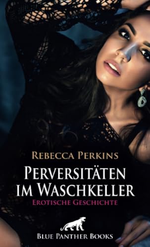 Perversitäten im Waschkeller | Erotische Geschichte + 1 weitere Geschichte: Die Gespielin von nebenan (Love, Passion & Sex) von blue panther books