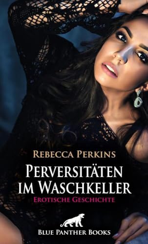 Perversitäten im Waschkeller | Erotische Geschichte + 1 weitere Geschichte: Die Gespielin von nebenan (Love, Passion & Sex)