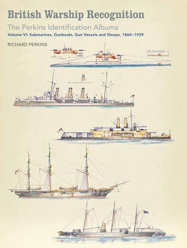 British Warship Recognition: The Perkins Identification Albums: Volume VI: Submarines, Gunboats, Sloops and Minesweepers, 1860-1939: Volume VI: Submarines, Gunboats, Gun Vessels, and Sloops, 1860-1939