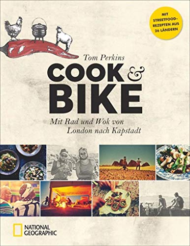 Bildband Reise-Kochbuch: Cook & Bike. Mit Rad und Wok von London nach Kapstadt: Ein kulinarisches Fahrradabenteuer bei National Geographic mit Rezepten, Fotos, und Geschichten aus Europa und Afrika