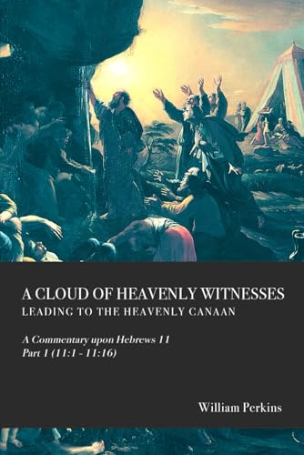 A Cloud of Heavenly Witnesses, Part 1: A Commentary Upon Hebrews 11 von Independently published
