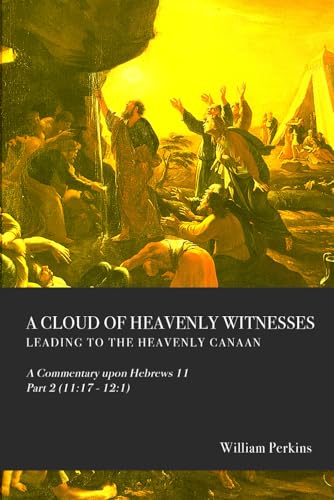 A Cloud of Heavenly Witnesses, Part 2: A Commentary Upon Hebrews 11 von Independently published
