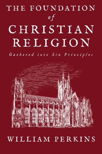 The Foundation of Christian Religion Gathered into Six Principles