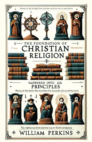 The Foundation of Christian Religion: Gathered into Six Principles von Monergism Books LLC