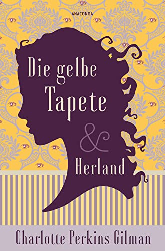 Die gelbe Tapete & Herland - Zwei feministische Klassiker in einem Band: Sozialkritik als Gothic Novel und ein utopischer Roman gegen Diskriminierung von Anaconda Verlag