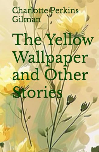 The Yellow Wallpaper and Other Stories The Yellow Wallpaper and Other Stories von Independently published