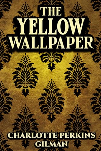 The Yellow Wallpaper: Classic Illustrated Book by Charlotte Perkins Gilman The Yellow Wallpaper: Classic Illustrated Book by Charlotte Perkins Gilman