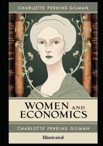 Women and Economics by Charlotte Perkins Gilman: ( Illustrated )