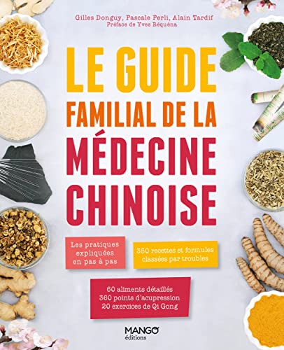 Le guide familial de la médecine chinoise: Les pratiques expliquées en pas à pas, 350 formules classées par troubles, 60 aliments de diététique Le guide familial de la médecine chinoise: Les pratiques expliquées en pas à pas, 350 formules classées par troubles, 60 aliments de diététique