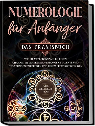 Numerologie für Anfänger - Das Praxisbuch: Wie Sie mit Lebenszahlen Ihren Charakter verstehen, verborgene Talente und Begabungen entdecken und Ihrem Lebensweg folgen | inkl. Seelenkur-Plan von Edition Lunerion