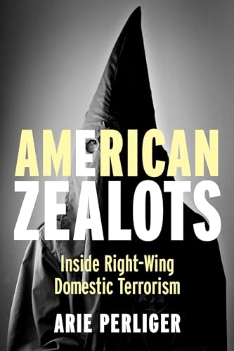 American Zealots - Inside Right-Wing Domestic Terrorism (Columbia Studies in Terrorism and Irregular Warfare)
