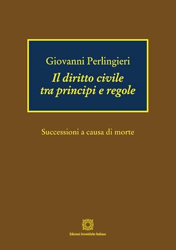Il diritto civile tra principi e regole. Successioni a causa di morte