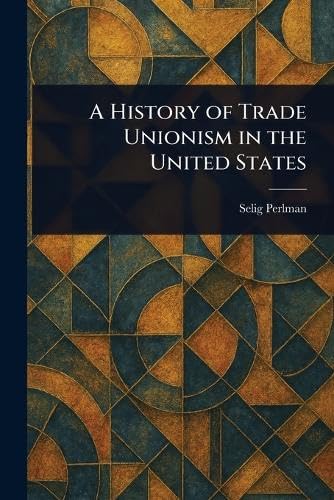 A History of Trade Unionism in the United States von Anson Street Press