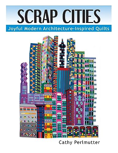 Scrap Cities: Joyful Modern Architecture-Inspired Quilts von Cathy Perlmutter